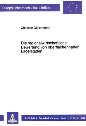 Die regionalwirtschaftliche Bewertung von oberflächennahen Lagerstätten von Gleichmann,  Christian