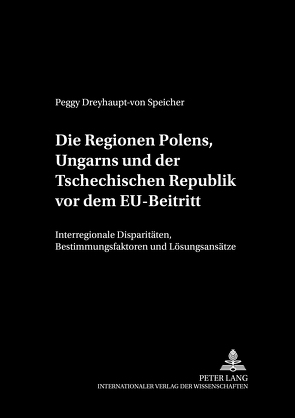 Die Regionen Polens, Ungarns und der Tschechischen Republik vor dem EU-Beitritt von Dreyhaupt-von Speicher,  Peggy