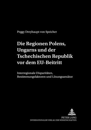 Die Regionen Polens, Ungarns und der Tschechischen Republik vor dem EU-Beitritt von Dreyhaupt-von Speicher,  Peggy
