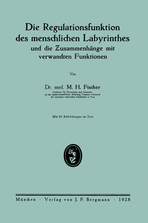 Die Regulationsfunktion des menschlichen Labyrinthes und die Zusammenhänge mit verwandten Funktionen von Fischer,  M. H.