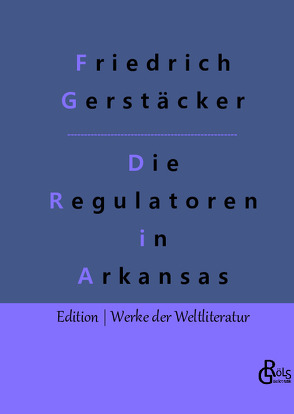 Die Regulatoren in Arkansas von Gerstäcker,  Friedrich, Gröls-Verlag,  Redaktion