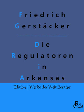 Die Regulatoren in Arkansas von Gerstäcker,  Friedrich, Gröls-Verlag,  Redaktion