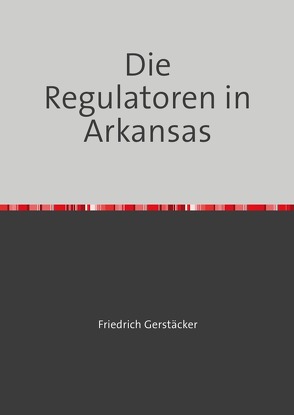 Die Regulatoren in Arkansas von Gerstäcker,  Friedrich