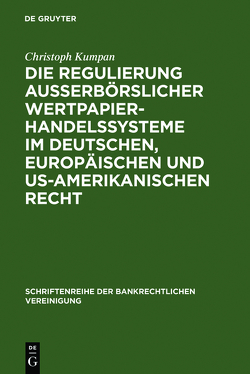 Die Regulierung außerbörslicher Wertpapierhandelssysteme im deutschen, europäischen und US-amerikanischen Recht von Kumpan,  Christoph
