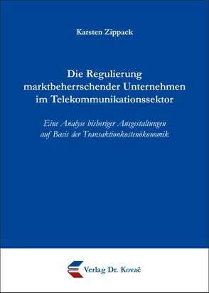 Die Regulierung marktbeherrschender Unternehmen im Telekommunikationssektor von Zippack,  Karsten