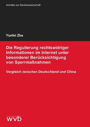 Die Regulierung rechtswidriger Informationen im Internet unter besonderer Berücksichtigung von Sperrmaßnahmen von Zha,  Yunfei