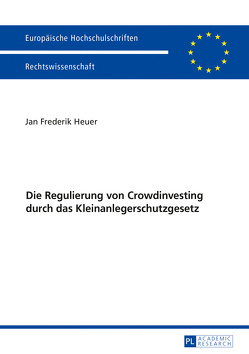 Die Regulierung von Crowdinvesting durch das Kleinanlegerschutzgesetz von Heuer,  Jan Frederik