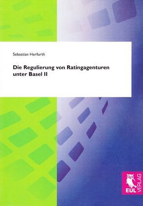 Die Regulierung von Ratingagenturen unter Basel II von Herfurth,  Sebastian