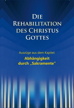 Die Rehabilitation des Christus Gottes – Abhängigkeit durch „Sakramente“ von Kübli,  Martin, Potzel,  Dieter, Seifert,  Ulrich