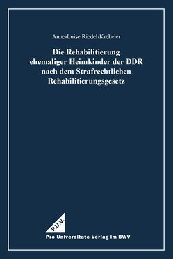 Die Rehabilitierung ehemaliger Heimkinder der DDR nach dem Strafrechtlichen Rehabilitierungsgesetz von Riedel-Krekeler,  Anne-Luise