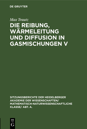 Die Reibung, Wärmeleitung und Diffusion in Gasmischungen V von Chemische Gesellschaft Karlsruhe, Trautz,  Max