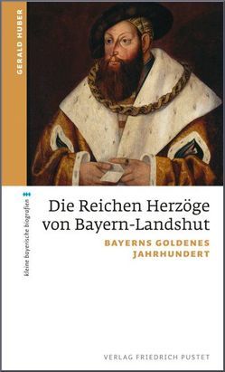 Die Reichen Herzöge von Bayern-Landshut von Huber,  Gerald