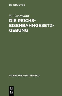 Die Reichs-Eisenbahngesetzgebung von Coermann,  W.