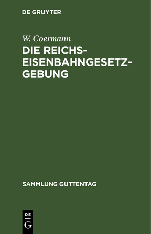 Die Reichs-Eisenbahngesetzgebung von Coermann,  W.