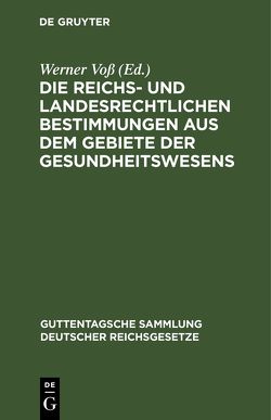 Die reichs- und landesrechtlichen Bestimmungen aus dem Gebiete der Gesundheitswesens von Voss,  Werner