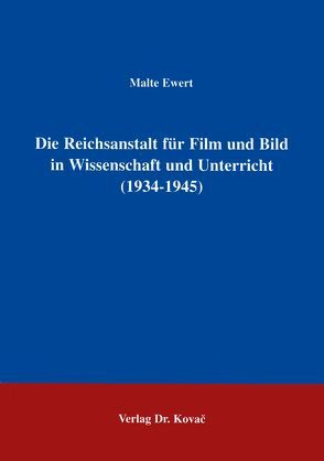 Die Reichsanstalt für Film und Bild in Wissenschaft und Unterricht (1934-1945) von Ewert,  Malte