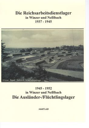 Die Reichsarbeitsdienstlager in Winzer und Neßlbach von 1937 – 1945 von Leitl,  Adolf