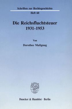 Die Reichsfluchtsteuer 1931 – 1953. von Mussgnug,  Dorothee