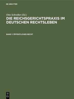 Die Reichsgerichtspraxis im deutschen Rechtsleben / Öffentliches Recht von Anschütz,  Gerhard, Heymann,  Ernst, Kipp,  Theodor, Kisch,  Wilhelm, Schreiber,  Otto, Schultze,  Alfred, Siber,  Heinrich