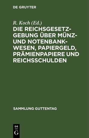 Die Reichsgesetzgebung über Münz- und Notenbankwesen, Papiergeld, Prämienpapiere und Reichsschulden von Koch,  R