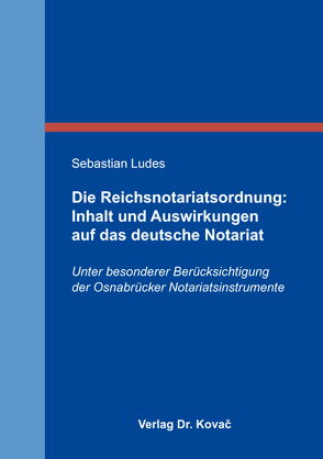 Die Reichsnotariatsordnung: Inhalt und Auswirkungen auf das deutsche Notariat von Ludes,  Sebastian