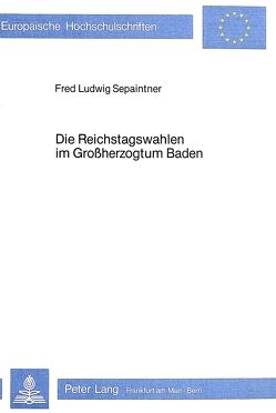 Die Reichstagswahlen im Grossherzogtum Baden von Sepaintner,  Fred Ludwig