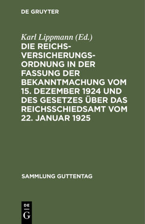 Die Reichsversicherungsordnung in der Fassung der Bekanntmachung vom 15. Dezember 1924 und des Gesetzes über das Reichsschiedsamt vom 22. Januar 1925 von Lippmann,  Karl
