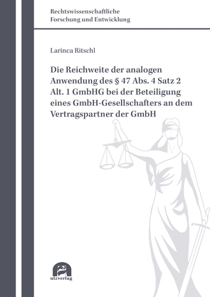 Die Reichweite der analogen Anwendung des § 47 Abs. 4 Satz 2 Alt. 1 GmbHG bei der Beteiligung eines GmbH-Gesellschafters an dem Vertragspartner der GmbH von Ritschl,  Larinca