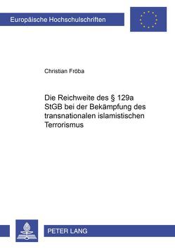 Die Reichweite des § 129a StGB bei der Bekämpfung des transnationalen islamistischen Terrorismus von Fröba,  Christian