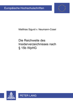 Die Reichweite des Insiderverzeichnisses nach § 15b WpHG von v. Neumann-Cosel,  Matthias S.