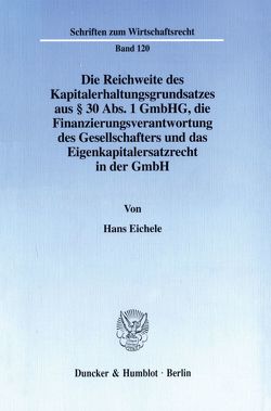 Die Reichweite des Kapitalerhaltungsgrundsatzes aus § 30 Abs. 1 GmbHG, die Finanzierungsverantwortung des Gesellschafters und das Eigenkapitalersatzrecht in der GmbH. von Eichele,  Hans