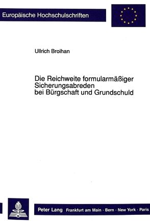 Die Reichweite formularmäßiger Sicherungsabreden bei Bürgschaft und Grundschuld von Broihan,  Ullrich