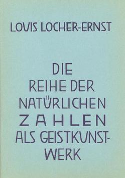 Die Reihe der natürlichen Zahlen als Geist-Kunstwerk von Locher-Ernst,  Louis