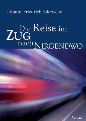 Die Reise im Zug nach Nirgendwo von Nietzsche,  Johann Friedrich