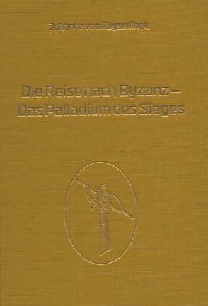 Die Reise nach Byzanz – Das Palladium des Sieges von Keyserlingk,  Adalbert von, Keyserlingk,  Johanna von