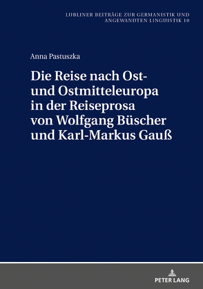 Die Reise nach Ost- und Ostmitteleuropa in der Reiseprosa von Wolfgang Büscher und Karl-Markus Gauß von Pastuszka,  Anna