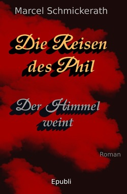 Die Reisen des Phil / Die Reisen des Phil – Der Himmel weint von Schmickerath,  Marcel