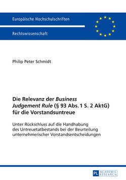 Die Relevanz der «Business Judgement Rule» (§ 93 Abs. 1 S. 2 AktG) für die Vorstandsuntreue von Schmidt,  Philip Peter