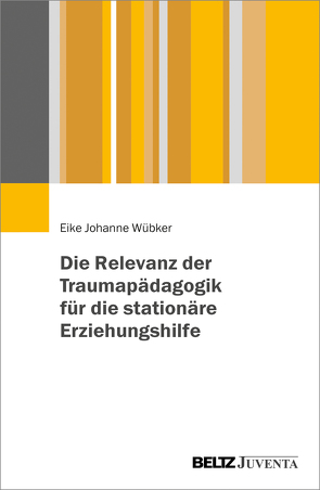 Die Relevanz der Traumapädagogik für die stationäre Erziehungshilfe von Wübker,  Eike J.
