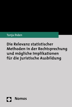 Die Relevanz statistischer Methoden in der Rechtsprechung und mögliche Implikationen für die juristische Ausbildung von Ihden,  Tanja
