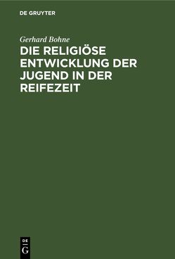 Die religiöse Entwicklung der Jugend in der Reifezeit von Bohne,  Gerhard