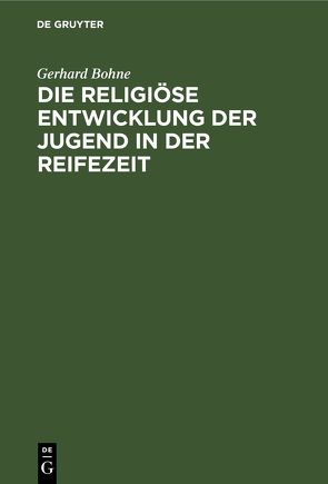 Die religiöse Entwicklung der Jugend in der Reifezeit von Bohne,  Gerhard