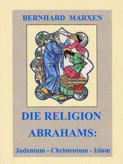 Die Religion Abrahams: Judentum – Christentum – Islam von Marxen,  Bernhard