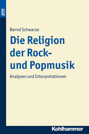 Die Religion der Rock- und Popmusik. BonD von Schwarze,  Bernd