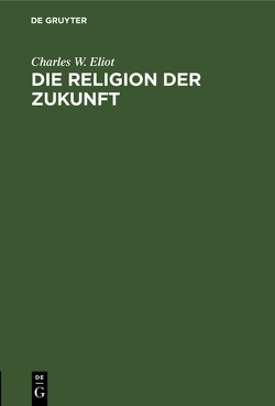 Die Religion der Zukunft von Eliot,  Charles W., Müllenhoff,  E.