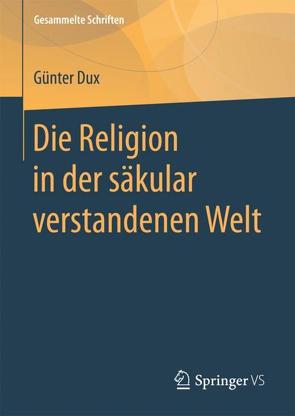 Die Religion in der säkular verstandenen Welt von Dux,  Günter