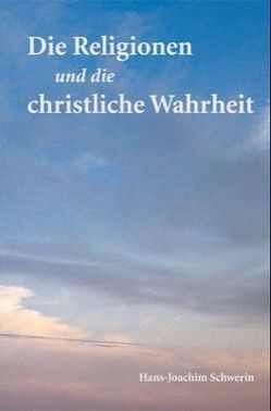 Die Religionen und die christliche Wahrheit von Schwerin,  Hans-Joachim