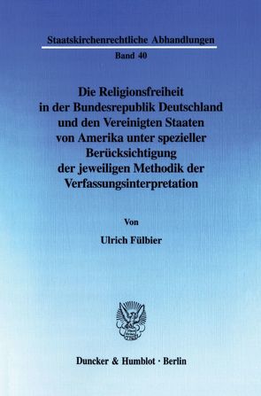 Die Religionsfreiheit in der Bundesrepublik Deutschland und den Vereinigten Staaten von Amerika unter spezieller Berücksichtigung der jeweiligen Methodik der Verfassungsinterpretation. von Fülbier,  Ulrich