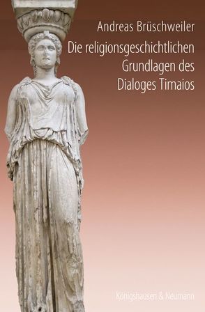 Die religionsgeschichtlichen Grundlagen des Dialoges Timaios von Brüschweiler,  Andreas