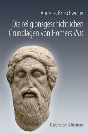 Die religionsgeschichtlichen Grundlagen von Homers ,Ilias’ von Brüschweiler,  Andreas